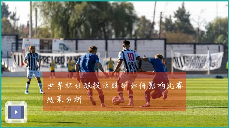 世界杯让球投注赔率如何影响比赛结果分析