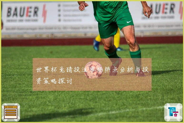 世界杯竞猜投注市场热点分析与投资策略探讨